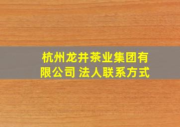 杭州龙井茶业集团有限公司 法人联系方式